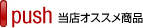 push 当店オススメ商品